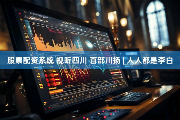 股票配资系统 视听四川 百部川扬 | 人人都是李白